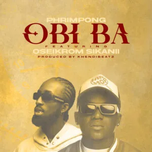 Phrimpong and Oseikrom Sikanii join forces on New Song “Obi Ba”